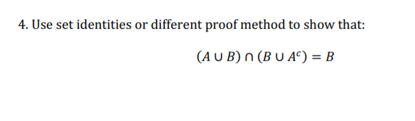 4. Use set identities or different proof method to show that:
(A U B) n (B U A°) = B
