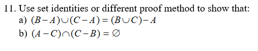 11. Use set identities or
different proof method to show that:
a) (B- A)U(C- A) = (BUC)- A
b) (4 – C)n(C-B) = Ø
