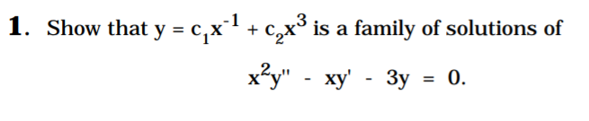 1. Show that y = c,x1 + c,x° is a family of solutions of
x*y" - xy' - 3y =
0.
