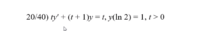 20/40) ty' + (t + 1)y = t, y(ln 2) = 1, t> 0
