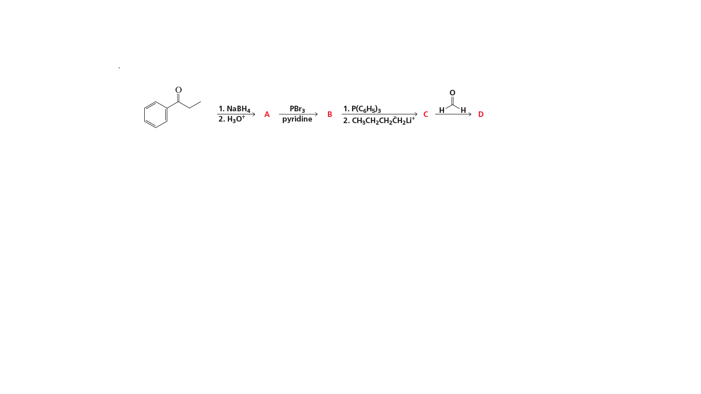 1. NABH4
1. P(C6H5)3
PBR3
pyridine
H
A
2. Нао
2. CH3CH2CH2CH2LI
