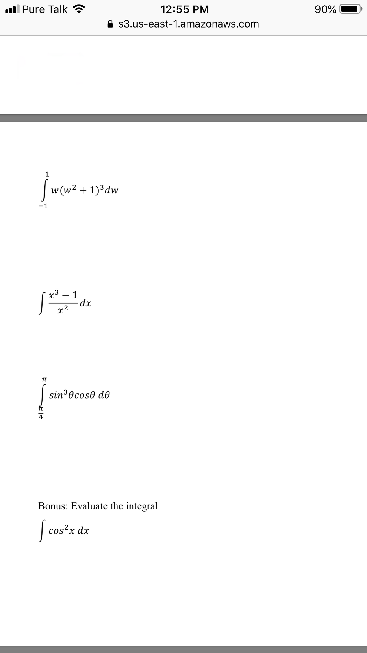 ull Pure Talk
12:55 PM
90%
s3.us-east-1.amazonaws.com
1
| w(w2 + 1)³dw
-1
x3
1
dx
x2
sin30cos0 d0
Bonus: Evaluate the integral
| cos?x dx
