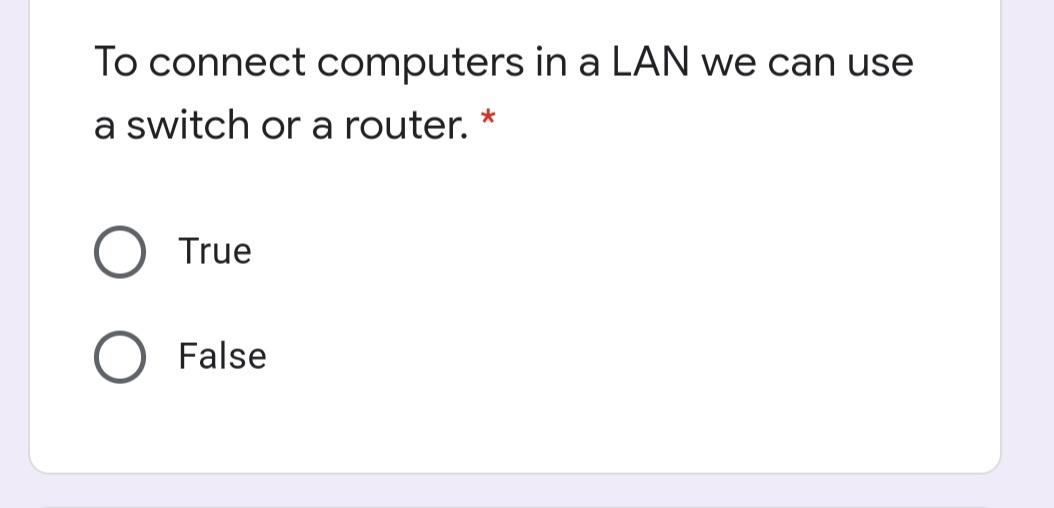 To connect computers in a LAN we can use
a switch or a router.
True
False
