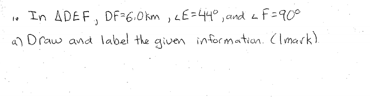 In ADEF, DF=6.0 km ,LE=440 , and a F=900
L f=900
a) Draw and label the given information. Clmark).
