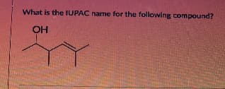 What is the IUPAC name for the following compound?
OH