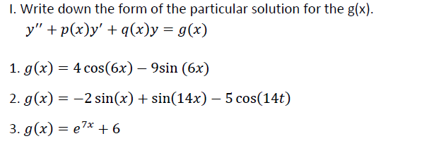 I. Write down the form of the particular solution for the g(x).
У" + p(x)у' + q(x)у — 9(х)
1. g(x) = 4 cos(6x) – 9sin (6x)
2. g(x) = -2 sin(x) + sin(14x) – 5 cos(14t)
3. д (x) — е7х +6
