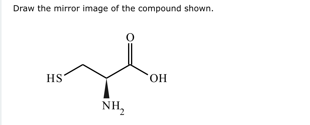 Draw the mirror image of the compound shown.
HS
NH₂
OH