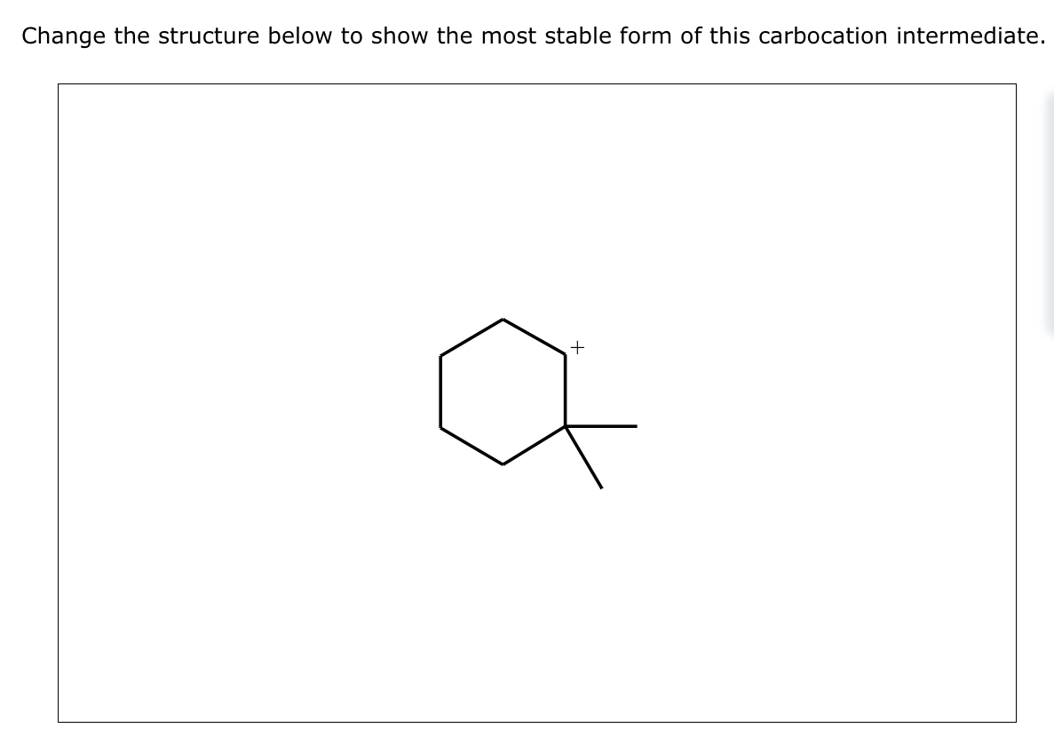 Change the structure below to show the most stable form of this carbocation intermediate.
+