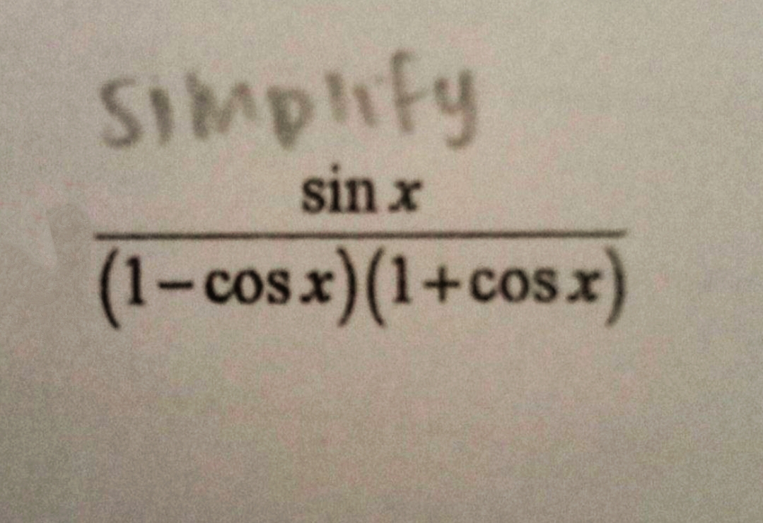 Simplify
sin x
(1-cosx)(1+cosx)

