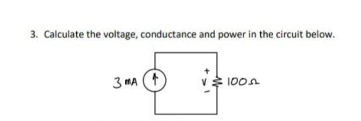 3. Calculate the voltage, conductance and power in the circuit below.
3 MA (1
V 1005