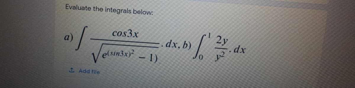 Evaluate the integrals below:
cos3x
a)
2y
Veu
da, b)
etsin3x)- 1)|
AAdd file
