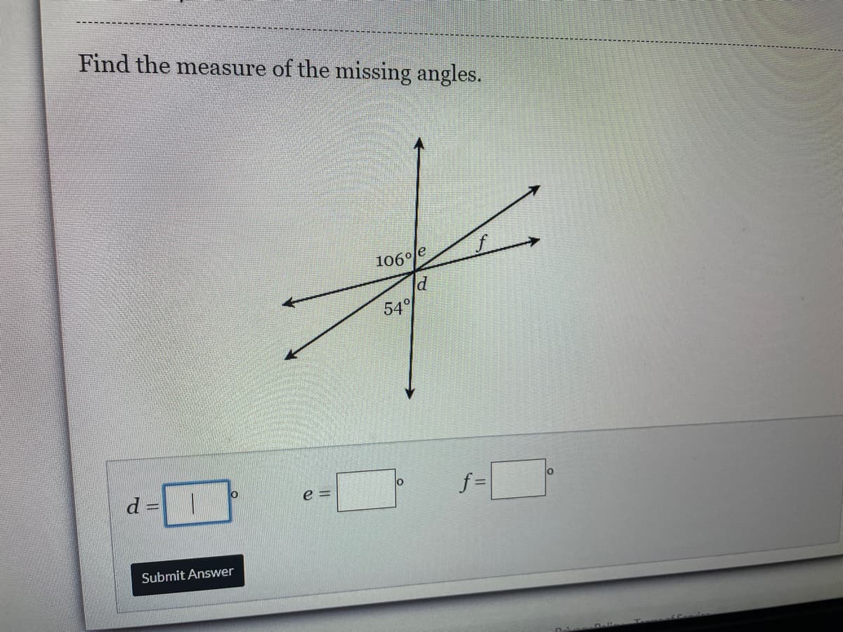 Find the measure of the missing angles.
106°le
54°
d =D
e =
f =
Submit Answer
