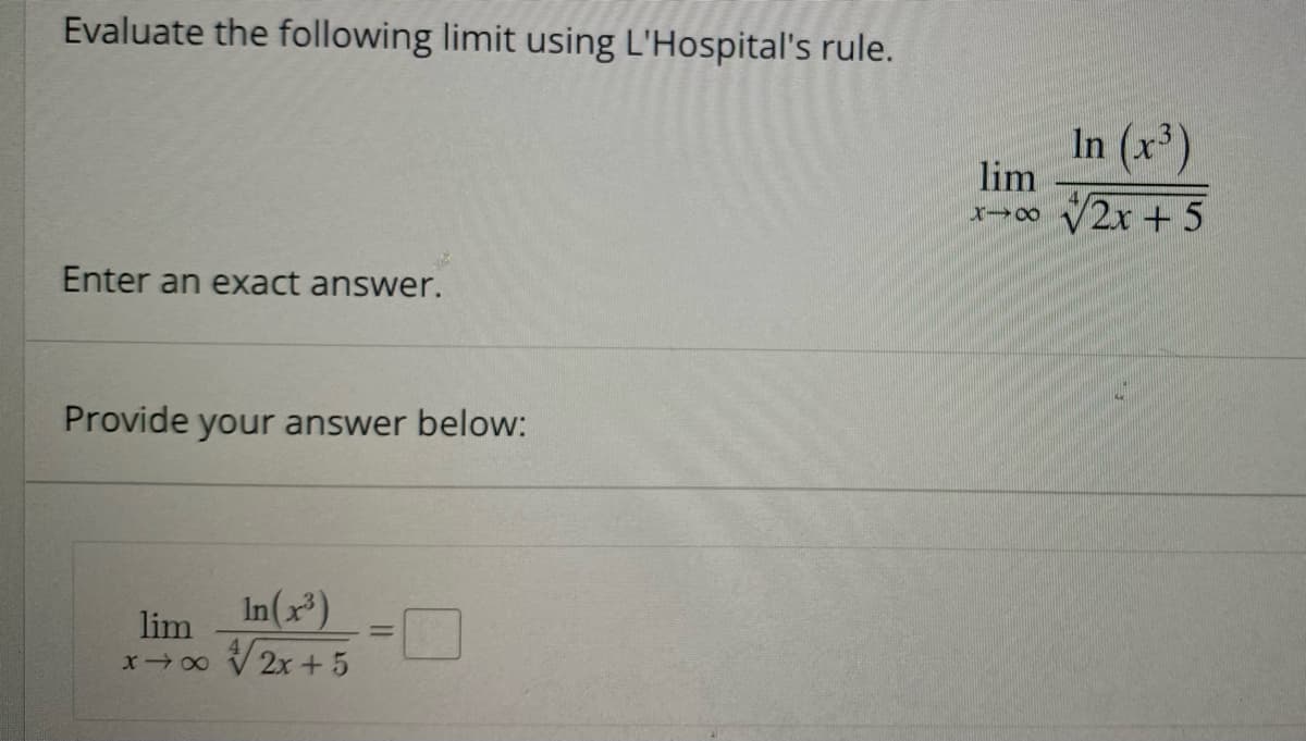 Evaluate the following limit using L'Hospital's rule.
Enter an exact answer.
Provide your answer below:
In(x³)
lim
x→∞ √√2x+5
lim
X-8
In (x³)
√2x + 5