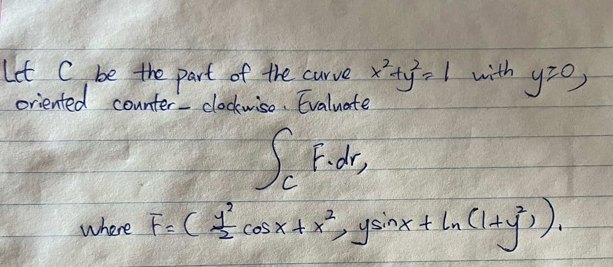 Let C, be the part of the curve x'tyrl with
oriented counter- clockwiso Evaluate
where F= C $ cosx tx, ysinx + ln
1.Cक).
COS X-
