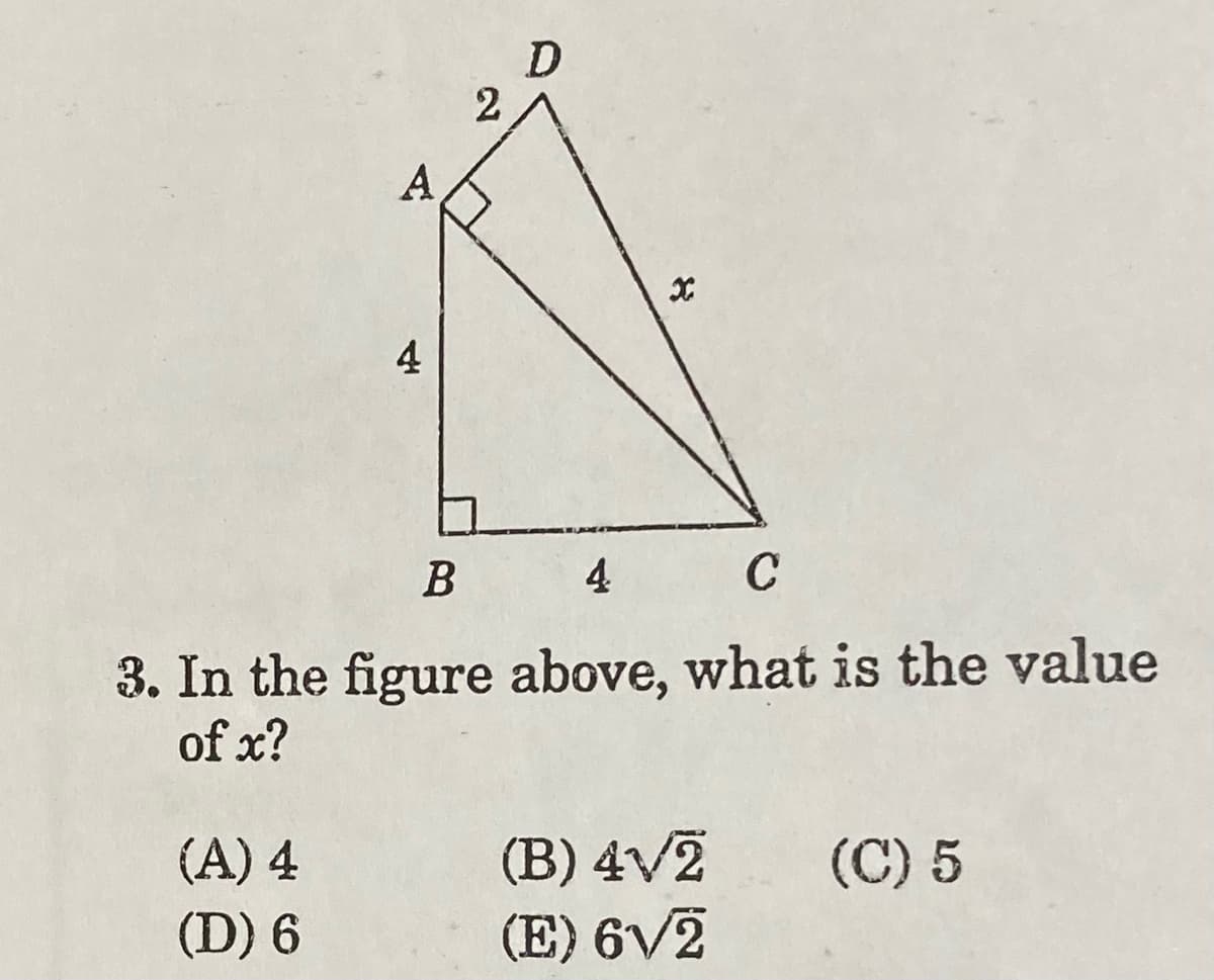 2
A
4
4
C
3. In the figure above, what is the value
of x?
(B) 4V2
(E) 6V2
(A) 4
(C) 5
(D) 6
