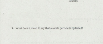 solution.
9. What does it mean to say that a solute particle is hydrated?
