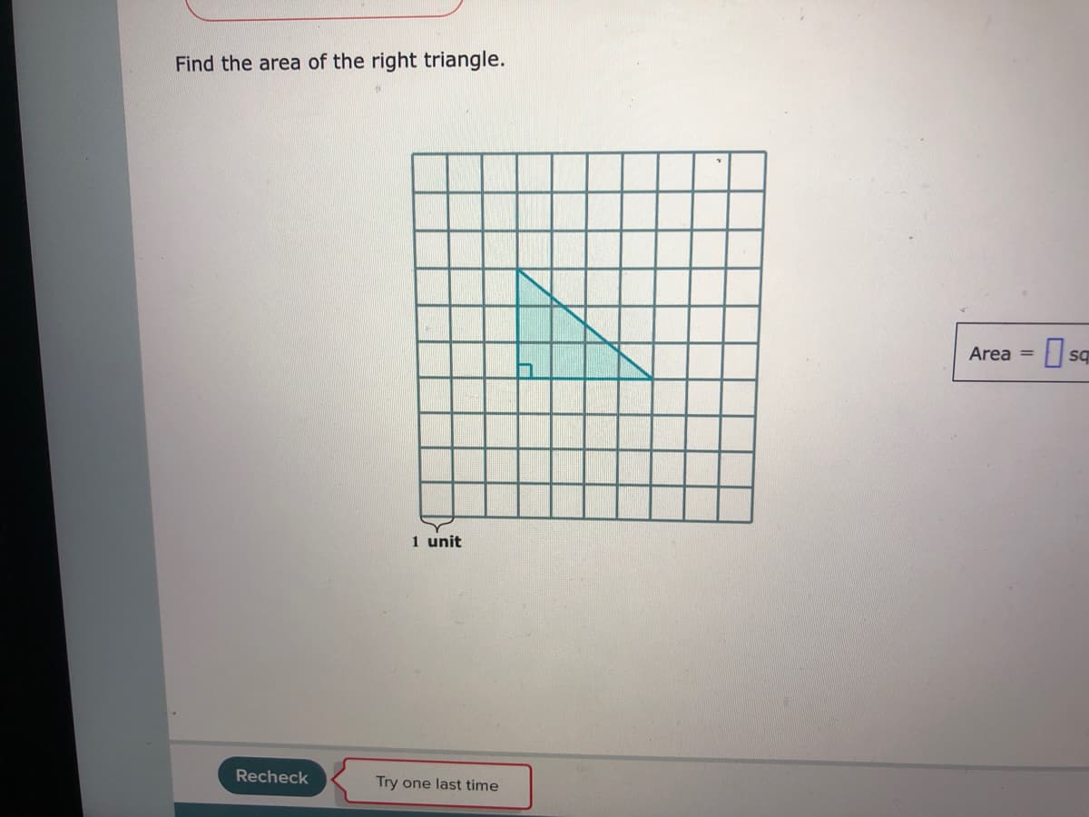 Find the area of the right triangle.
Area
U sq
1 unit
Recheck
Try one last time
