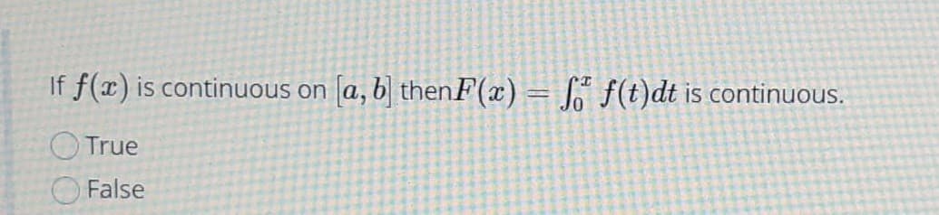 If f(x) is continuous on
a, b] thenF(x) = L f(t)dt is continuous.
OTrue
OFalse
