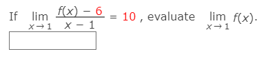 If lim f(x) – 6
x-1 X - 1
10 , evaluate lim f(x).
