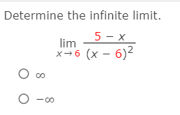 Determine the infinite limit.
5 - x
lim
x-6
(x – 6)2
-0-
