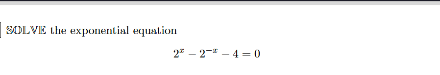 SOLVE the exponential equation
2 – 2-* – 4 = 0
|
