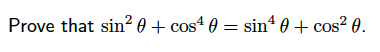 Prove that sin² 0 + cos4 0 = sin“ 0 + cos? 0.
