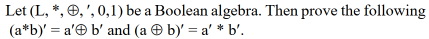 Let (L, *, O, ', 0,1) be a Boolean algebra. Then prove the following
(a*b)' = a'Ð b' and (a O b)' = a' * b'.
