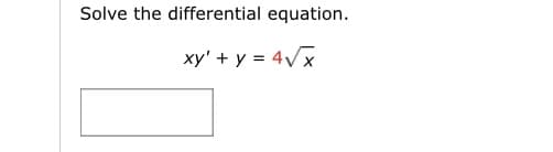 Solve the differential equation.
xy' + y = 4Vx
