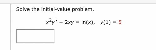 Solve the initial-value problem.
x²y' + 2xy = In(x), y(1) = 5
%3D
