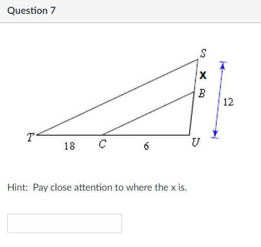 Question 7
B
12
18
Hint: Pay close attention to where the x is.
