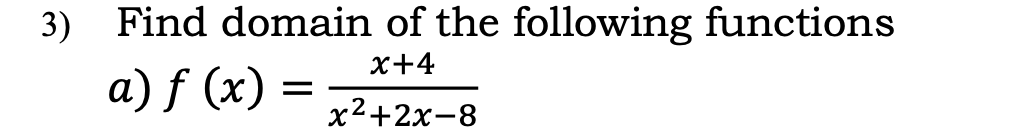3)
Find domain of the following functions
x+4
a) f (x) =
х2+2х-8

