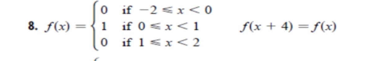 O if -2 < x<0
1 if 0 <x<1
8. f(x) =
f(x + 4) =f(x)
%3D
if 1 <x<2
