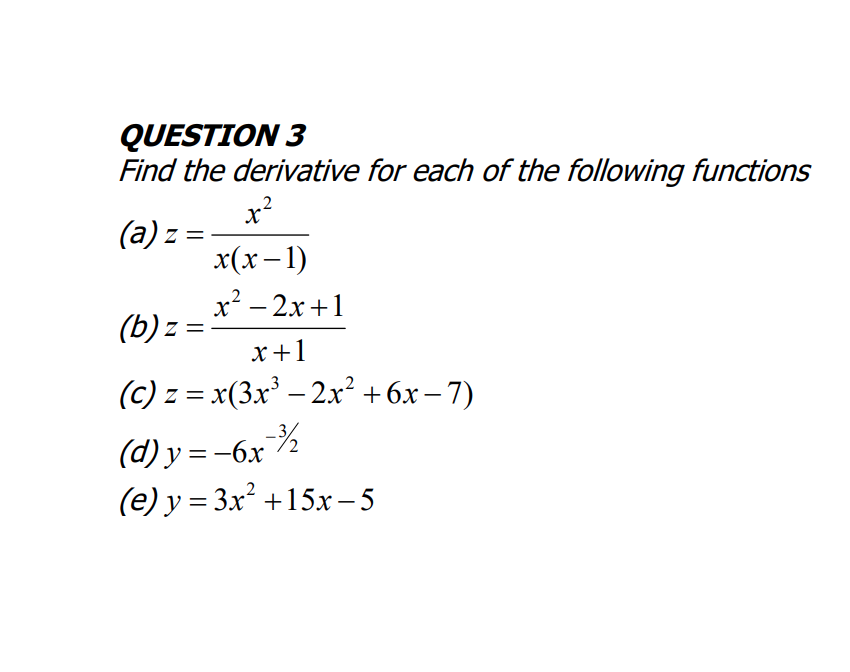 Find the derivative for each of the following functions
x?
(a) z:
x(x– 1)
x? - 2x+1
(b) z =
x+1
(c) z = x(3x' – 2x² +6x – 7)
-
