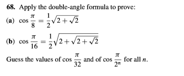 68. Apply the double-angle formula to prove:
(a) cos
(2 + /2
2
(b) cos
16
/2 + v2+.
2
and of cos for all n.
32
Guess the values of cos
2"
