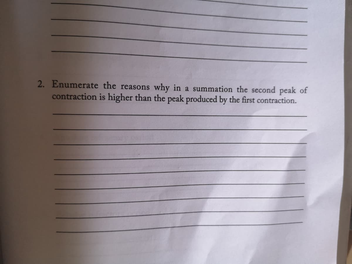 2. Enumerate the reasons why in a summation the second peak of
contraction is higher than the peak produced by the first contraction.