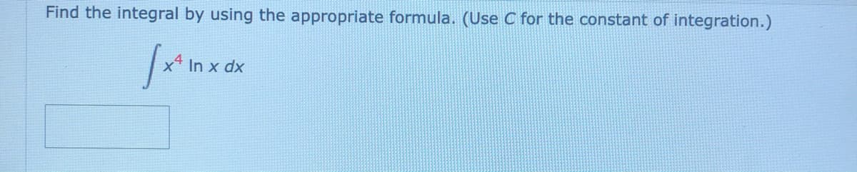Find the integral by using the appropriate formula. (Use C for the constant of integration.)
In x dx
