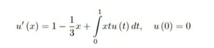 1
u' (x) = 1- +
xtu (t) dt, u(0) = 0
