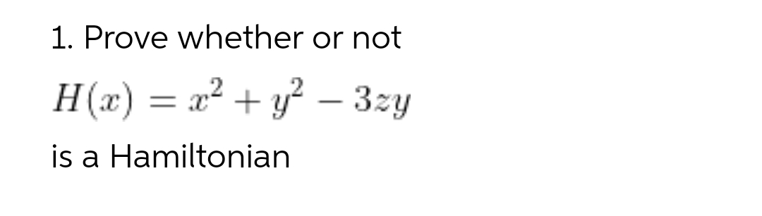 1. Prove whether or not
,2
H(x)
= x + y – 3zy
-
is a Hamiltonian
