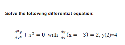 Solve the following differential equation:
d²y
+x² = 0 with
dx?
(x = -3) = 2, y(2)=4
dx
