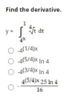 Find the derivative.
y=
e at
O 4(1/4)x
-4(5/4)x In 4
4(3/4)x In 4
4(5/4)x 25 n4
16
