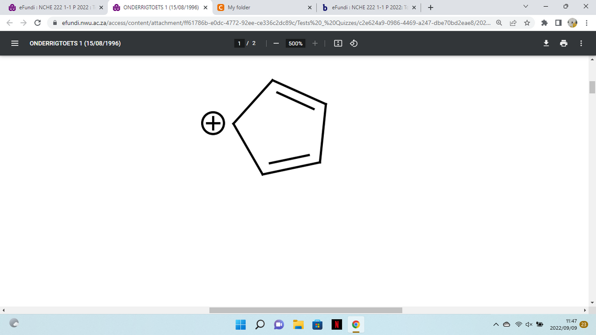 eFundi : NCHE 222 1-1 P 2022: T X
← → C
ONDERRIGTOETS 1 (15/08/1996) X C My folder
ONDERRIGTOETS 1 (15/08/1996)
efundi.nwu.ac.za/access/content/attachment/ff61786b-e0dc-4772-92ee-ce336c2dc89c/Tests%20_%20Quizzes/c2e624a9-0986-4469-a247-dbe70bd2eae8/202... Q
+
1/2
■
▬
beFundi: NCHE 222 1-1 P 2022: To x +
500% +
H
x
11:47
2022/09/09
⠀
⠀
