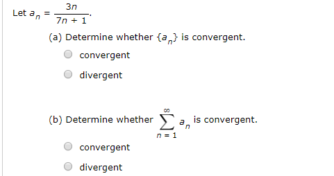 3n
Let an
7n + 1
(a) Determine whether {a,} is convergent.
convergent
divergent
(b) Determine whether a, is convergent.
n-1
convergent
divergent
