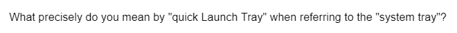 What precisely do you mean by "quick Launch Tray" when referring to the "system tray"?