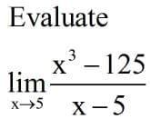 Evaluate
х —125
lim-
х -5
.3
X
x-5
