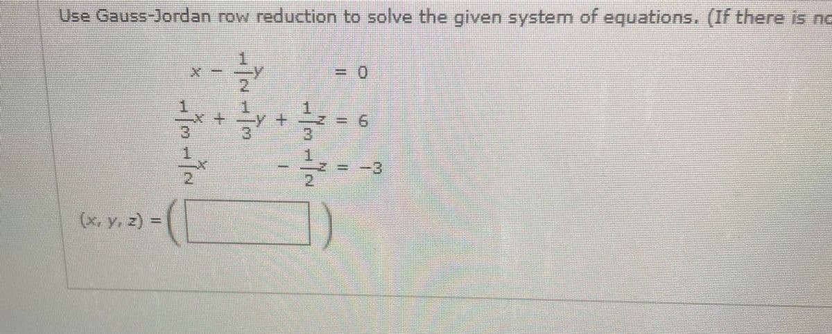 Use Gauss-Jordan row reduction to solve the given system of equations. (If there is na
(x, y. z) =
2.
