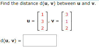 Find the distance d(u, v) between u and v.
1
3
[+0]
3, V =
1
2
d(u, v) =
U =