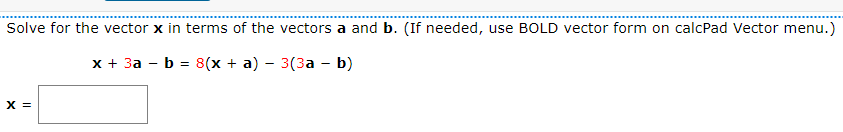 Solve for the vector x in terms of the vectors a and b. (If needed, use BOLD vector form on calcPad Vector menu.)
- b =
8(x + a)
3(3a - b)
X =
x + 3a