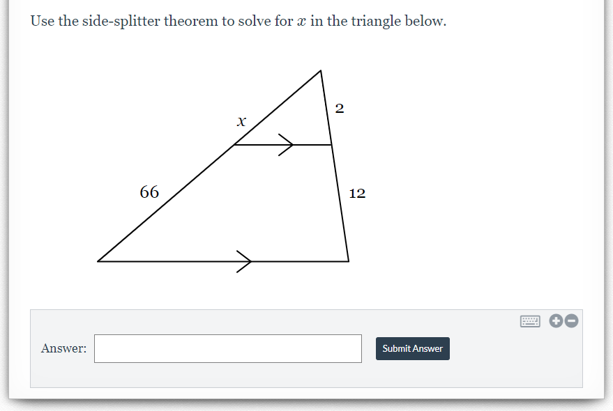 Use the side-splitter theorem to solve for x in the triangle below.
2
66
12
......
Answer:
Submit Answer

