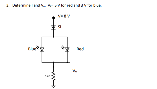 3. Determine I and Vo. Vx= 5 V for red and 3 V for blue.
Blue
5kQ
MMD
V= 8 V
Si
44
D
Red
Vo