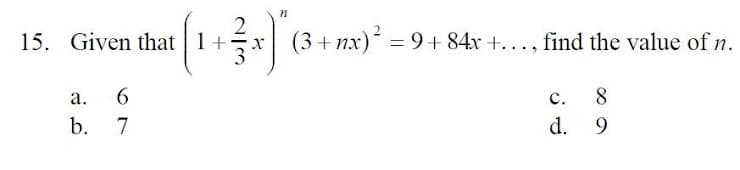 15. Given that 1+
(3+ nx) = 9+ 84x +..., find the value of n.
а.
6.
с.
8.
b. 7
d. 9
2/3

